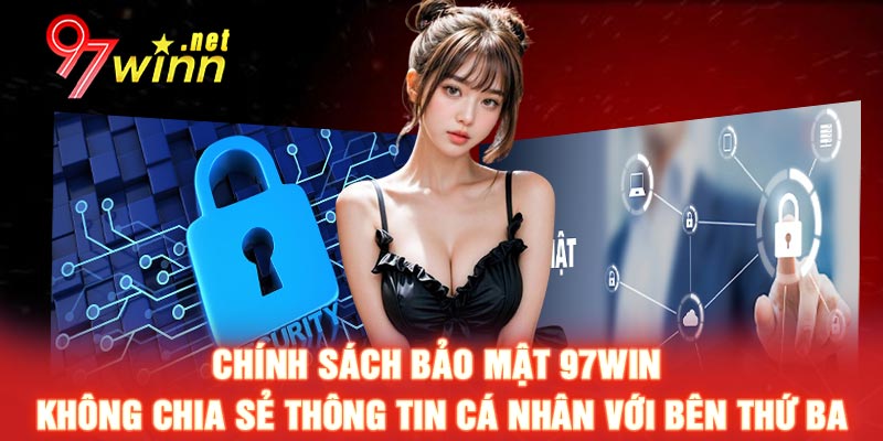 Chính sách bảo mật 97WIN không chia sẻ thông tin cá nhân với bên thứ ba