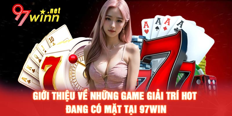 Giới thiệu về những game giải trí hot đang có mặt tại 97Win 