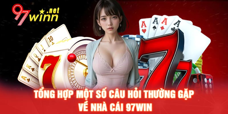 Tổng hợp một số câu hỏi thường gặp về nhà cái 97Win